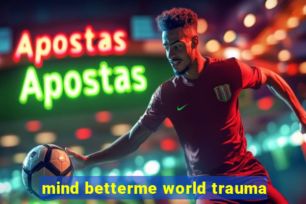 mind betterme world trauma